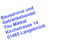 Bauservice und Getrnkehandel Tilo Mikkat Kirchstrasse 14 01465 Langebrck